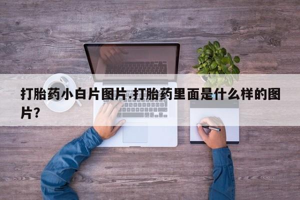 药流药购买联系打胎药小白片图片.打胎药里面是什么样的图片？