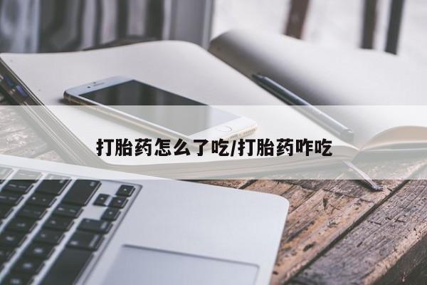 药流药购买联系打胎药怎么了吃/打胎药咋吃